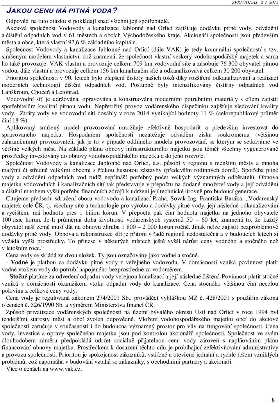 Akcionáři společnosti jsou především města a obce, která vlastní 92,6 % základního kapitálu. Společnost Vodovody a kanalizace Jablonné nad Orlicí (dále VAK) je tedy komunální společností s tzv.