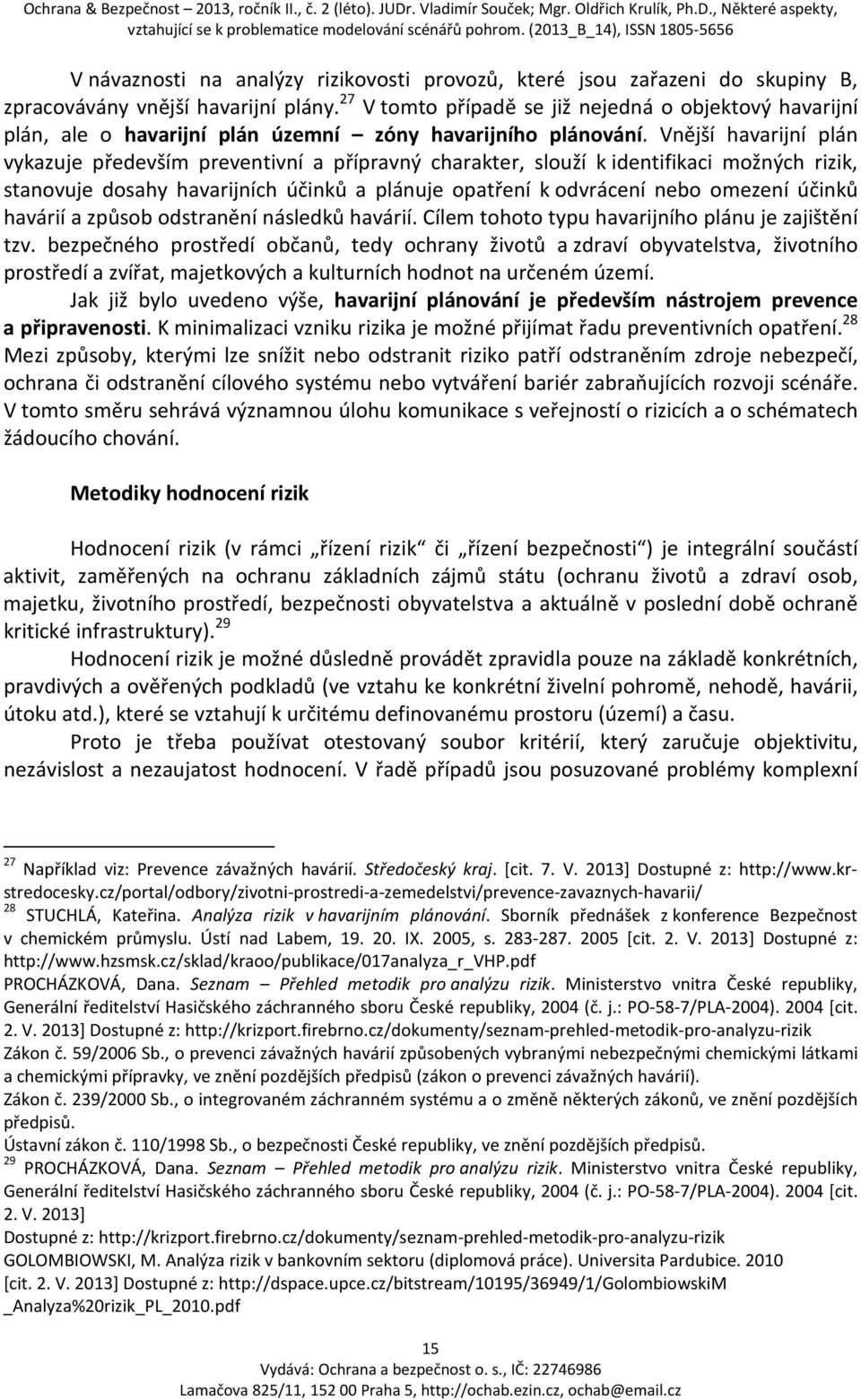 Vnější havarijní plán vykazuje především preventivní a přípravný charakter, slouží k identifikaci možných rizik, stanovuje dosahy havarijních účinků a plánuje opatření k odvrácení nebo omezení účinků