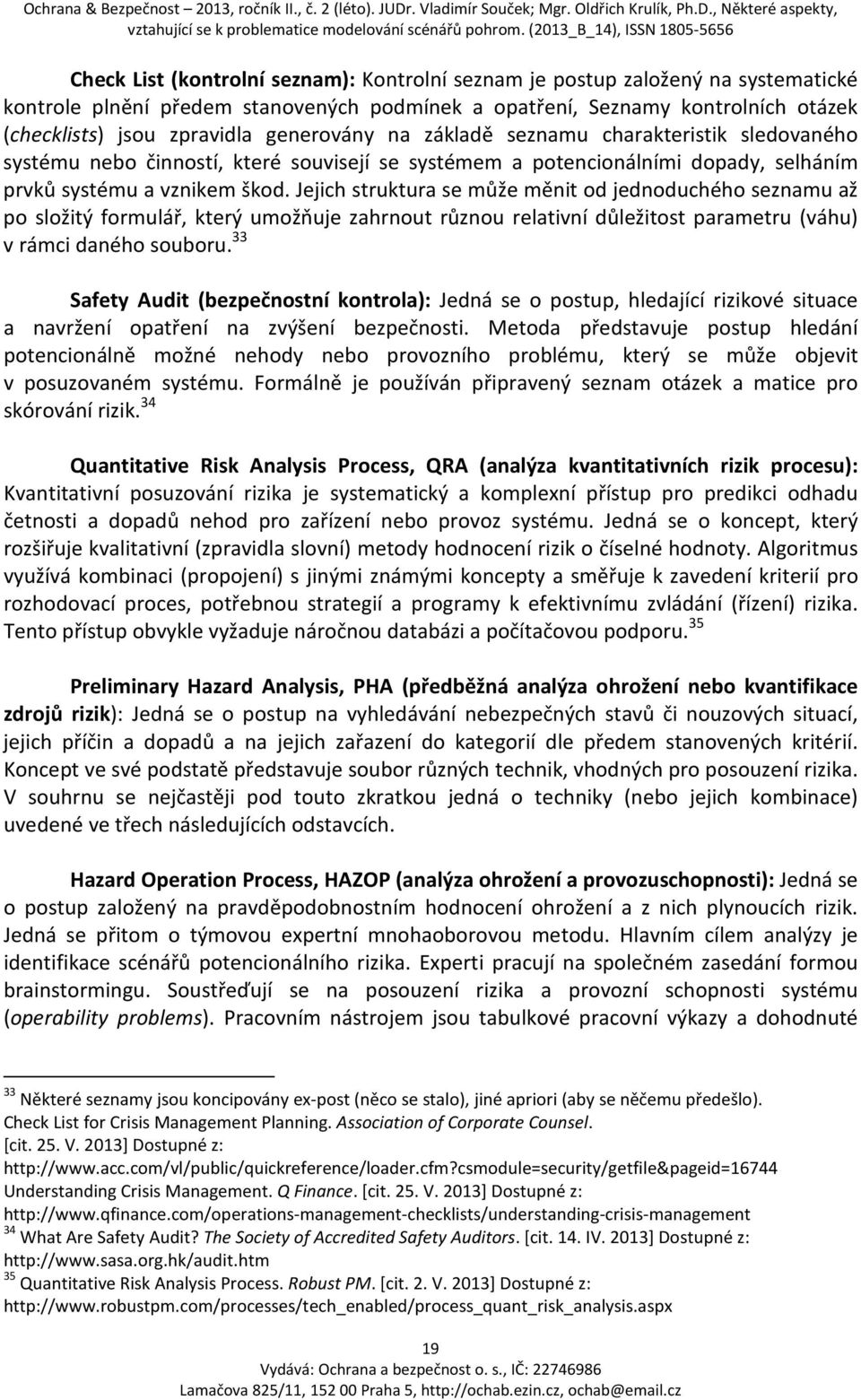 Jejich struktura se může měnit od jednoduchého seznamu až po složitý formulář, který umožňuje zahrnout různou relativní důležitost parametru (váhu) v rámci daného souboru.