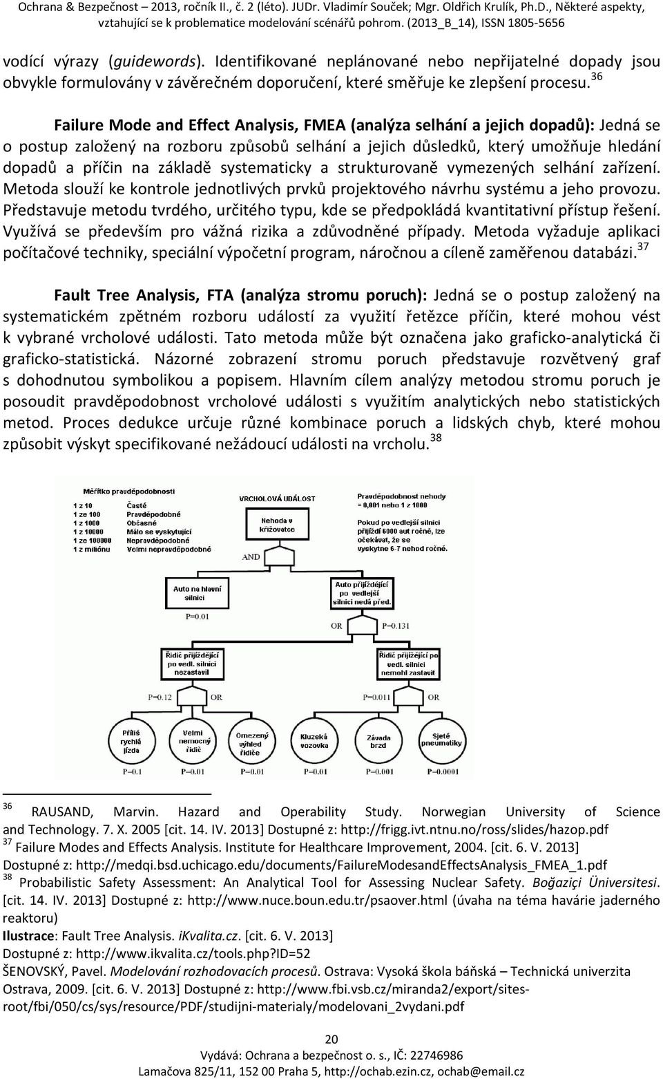 systematicky a strukturovaně vymezených selhání zařízení. Metoda slouží ke kontrole jednotlivých prvků projektového návrhu systému a jeho provozu.