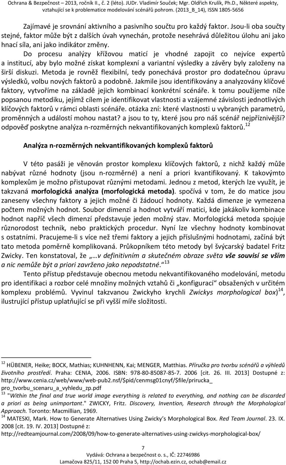 Do procesu analýzy křížovou maticí je vhodné zapojit co nejvíce expertů a institucí, aby bylo možné získat komplexní a variantní výsledky a závěry byly založeny na širší diskuzi.