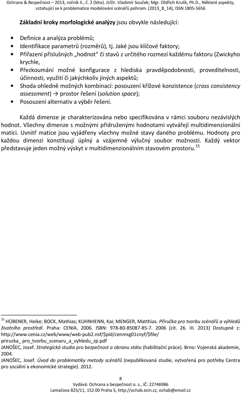 účinnosti, využití či jakýchkoliv jiných aspektů; Shoda ohledně možných kombinací: posouzení křížové konzistence (cross consistency assessment) prostor řešení (solution space); Posouzení alternativ a