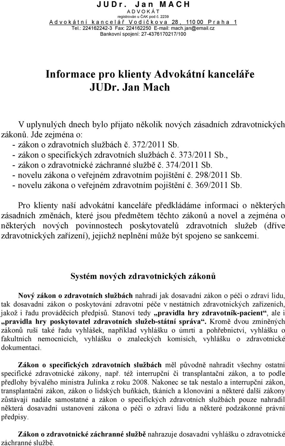 - novelu zákona o veřejném zdravotním pojištění č. 298/2011 Sb. - novelu zákona o veřejném zdravotním pojištění č. 369/2011 Sb.