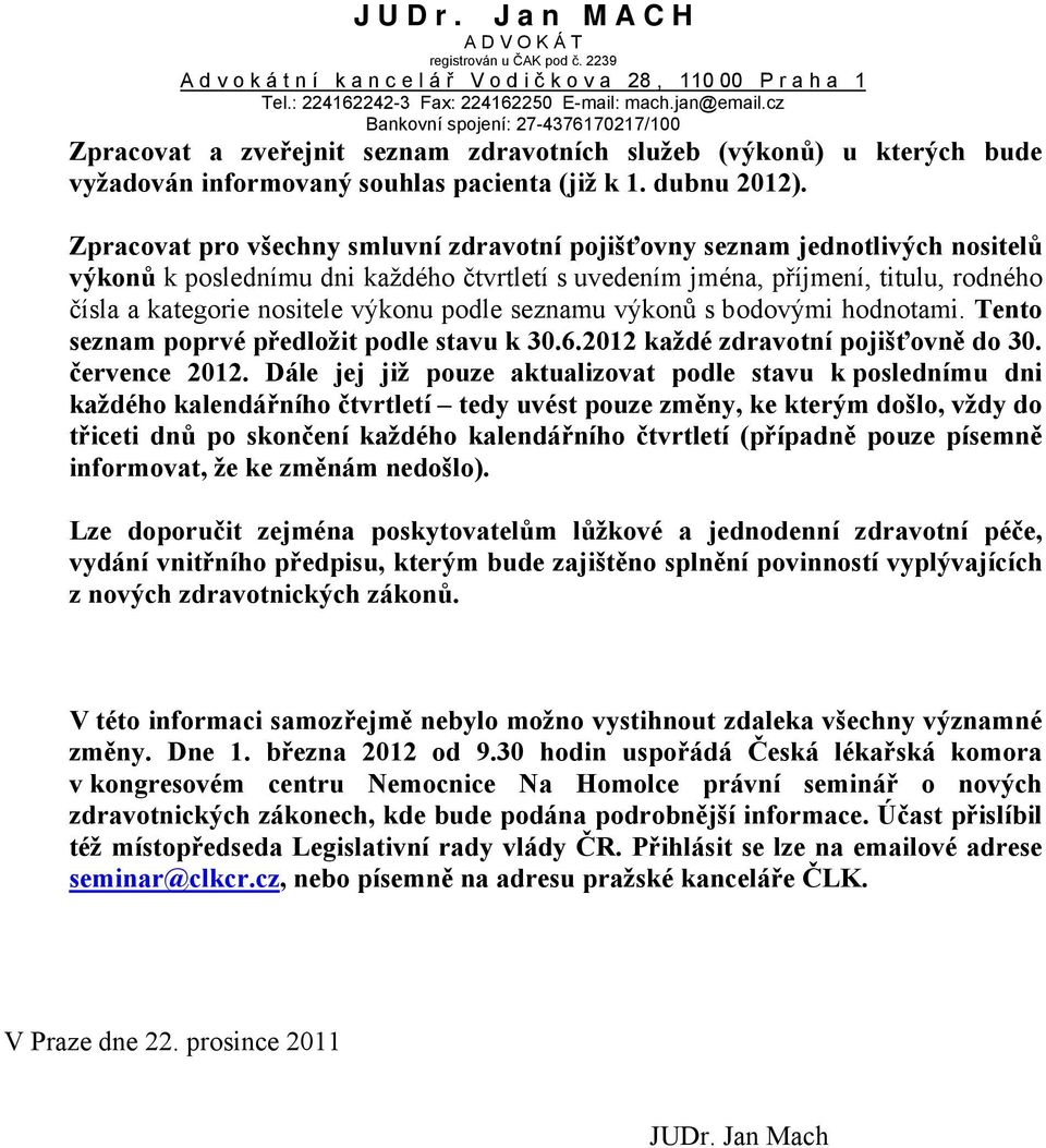 podle seznamu výkonů s bodovými hodnotami. Tento seznam poprvé předložit podle stavu k 30.6.2012 každé zdravotní pojišťovně do 30. července 2012.