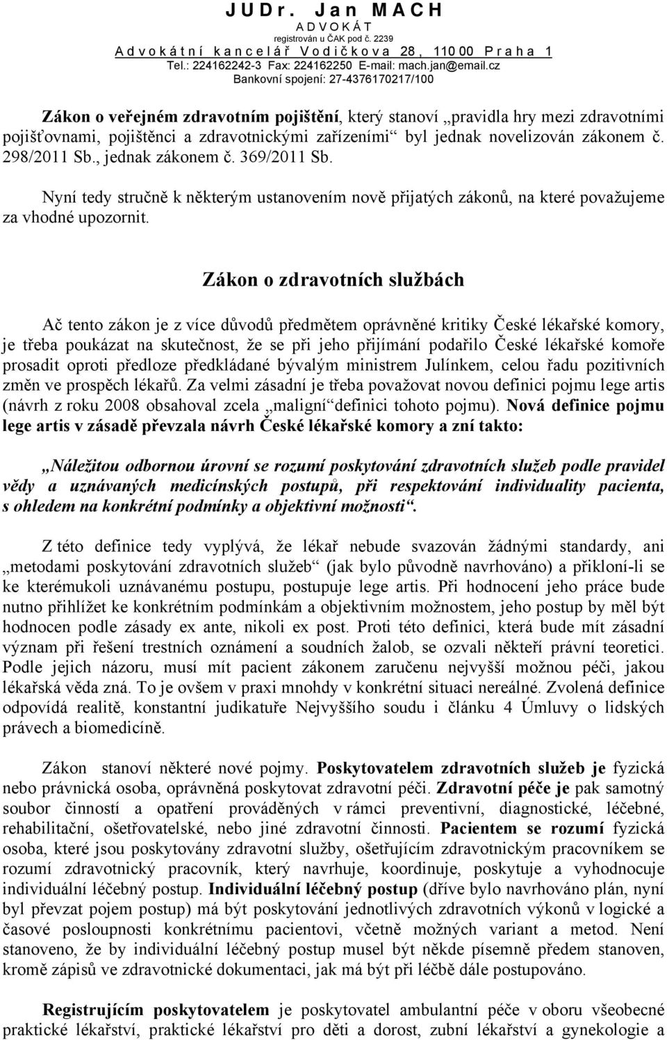 Zákon o zdravotních službách Ač tento zákon je z více důvodů předmětem oprávněné kritiky České lékařské komory, je třeba poukázat na skutečnost, že se při jeho přijímání podařilo České lékařské