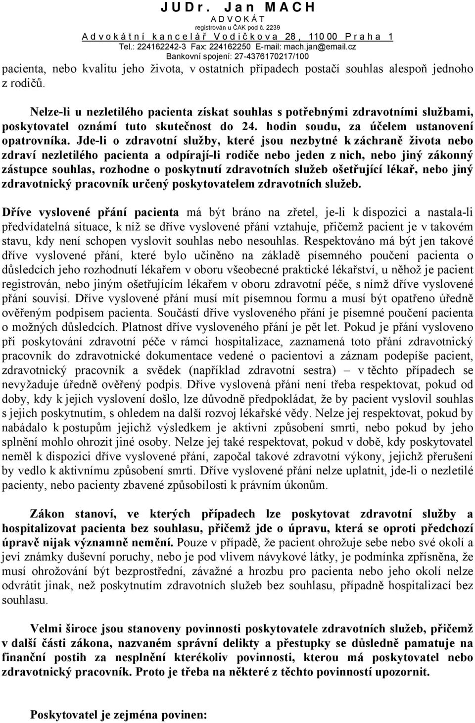 Jde-li o zdravotní služby, které jsou nezbytné k záchraně života nebo zdraví nezletilého pacienta a odpírají-li rodiče nebo jeden z nich, nebo jiný zákonný zástupce souhlas, rozhodne o poskytnutí