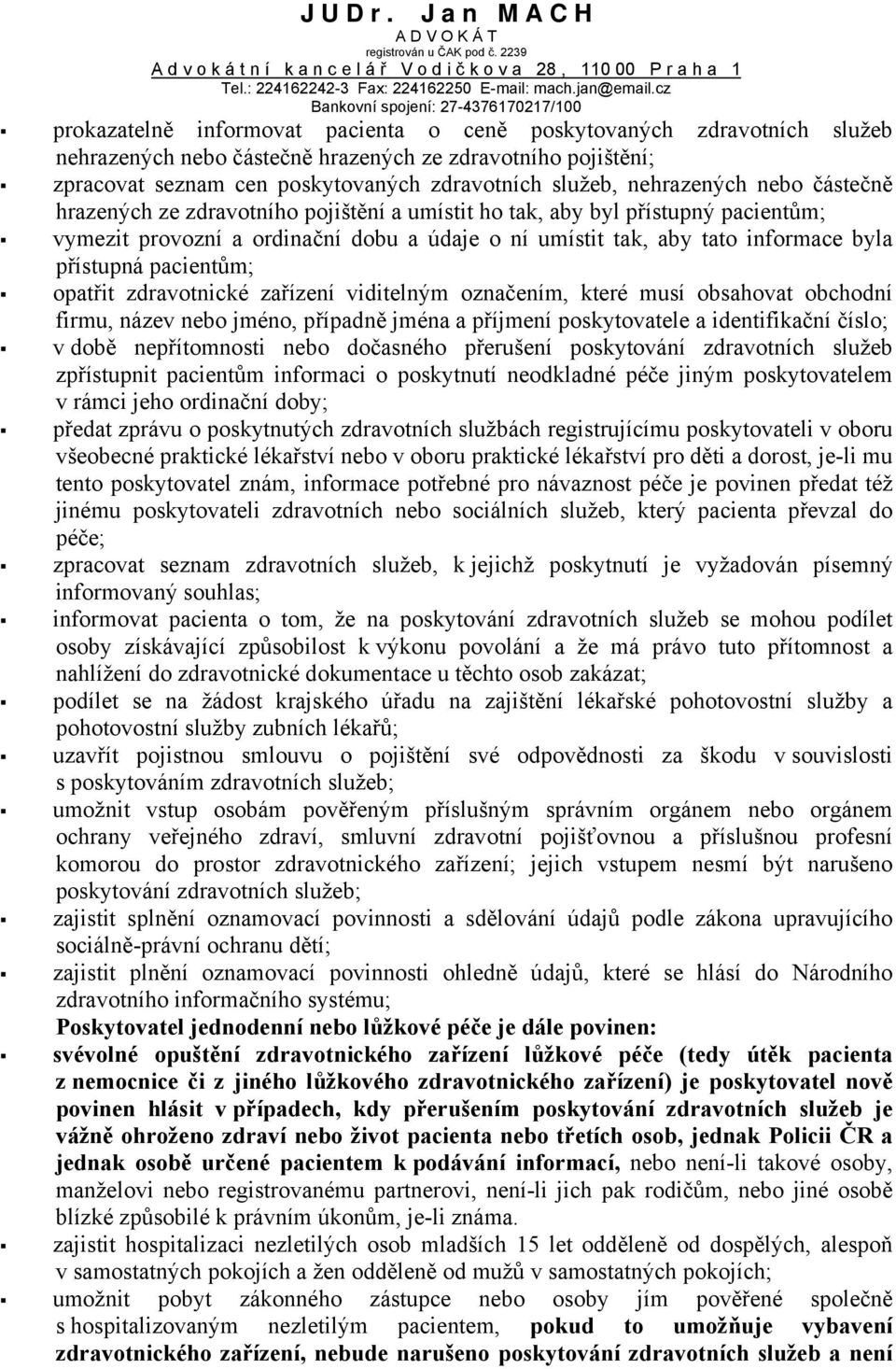 přístupná pacientům; opatřit zdravotnické zařízení viditelným označením, které musí obsahovat obchodní firmu, název nebo jméno, případně jména a příjmení poskytovatele a identifikační číslo; v době