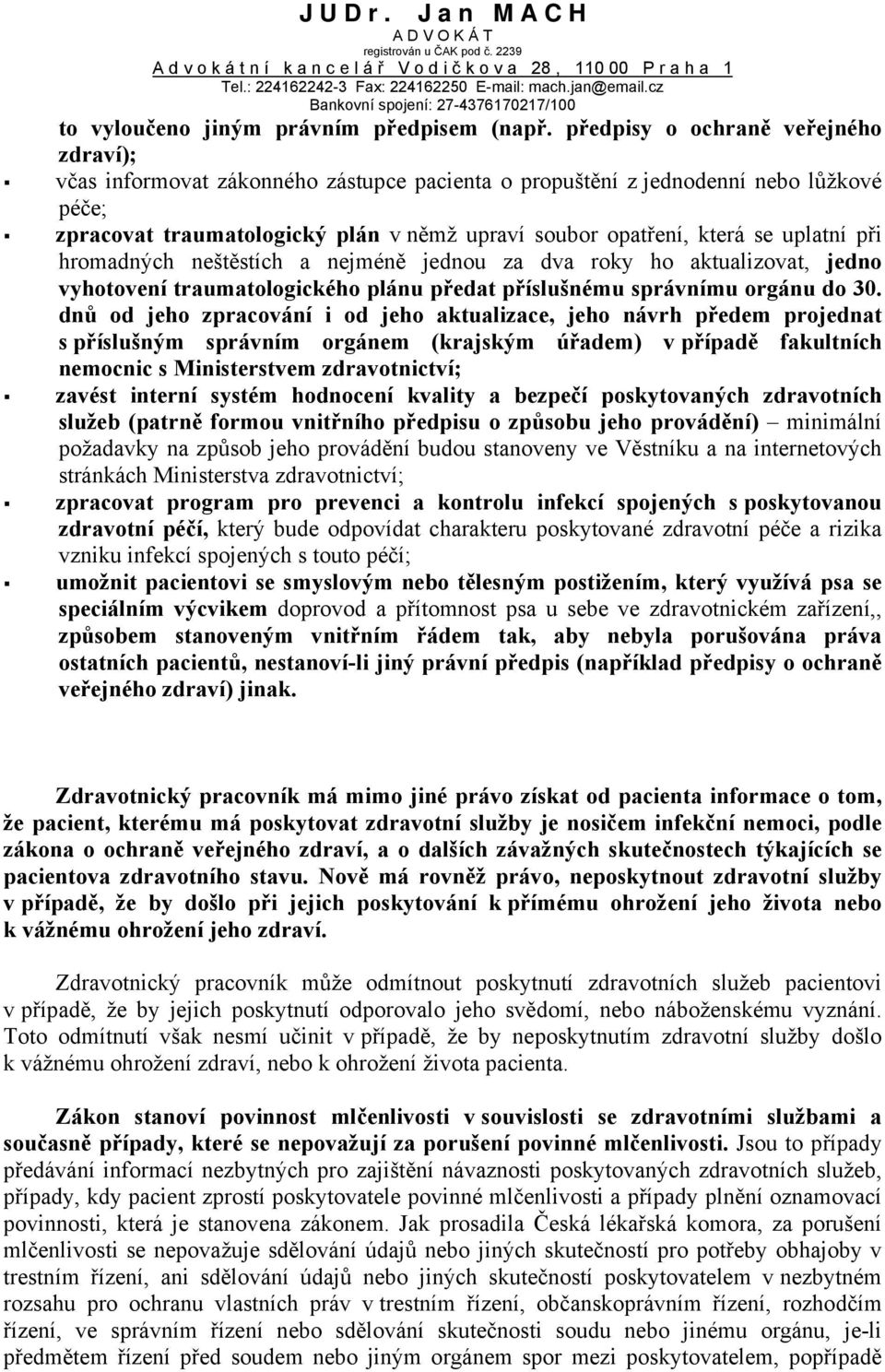 uplatní při hromadných neštěstích a nejméně jednou za dva roky ho aktualizovat, jedno vyhotovení traumatologického plánu předat příslušnému správnímu orgánu do 30.