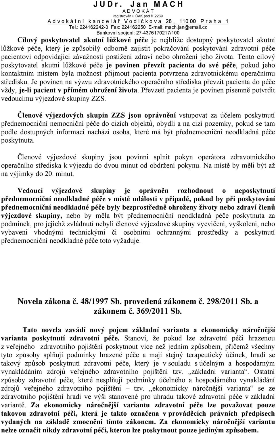 Tento cílový poskytovatel akutní lůžkové péče je povinen převzít pacienta do své péče, pokud jeho kontaktním místem byla možnost přijmout pacienta potvrzena zdravotnickému operačnímu středisku.