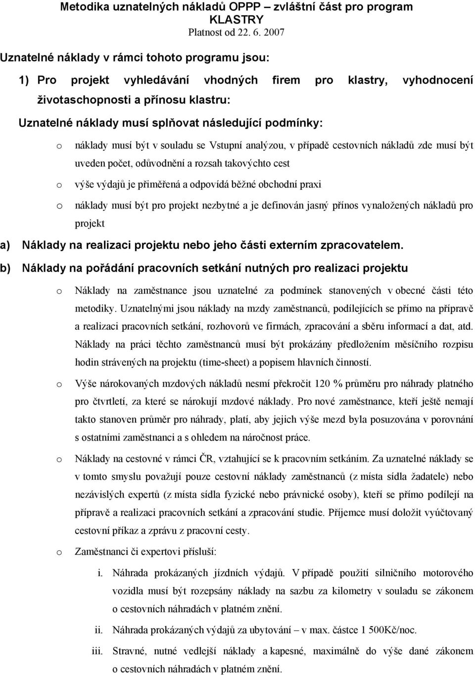 podmínky: o náklady musí být v souladu se Vstupní analýzou, v případě cestovních nákladů zde musí být uveden počet, odůvodnění a rozsah takovýchto cest o výše výdajů je přiměřená a odpovídá běžné