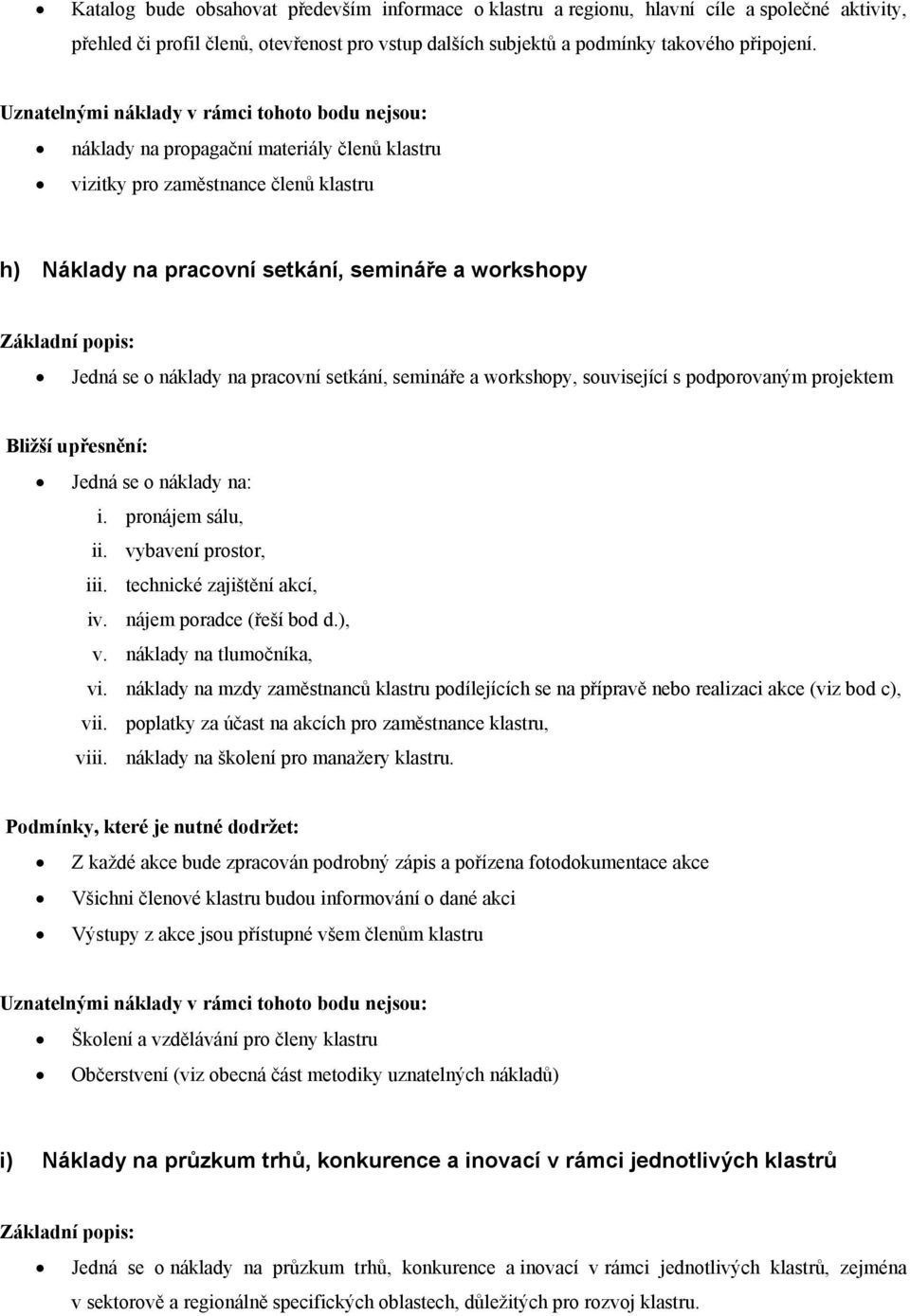 související s podporovaným projektem Jedná se o náklady na: i. pronájem sálu, ii. vybavení prostor, iii. technické zajištění akcí, iv. nájem poradce (řeší bod d.), v. náklady na tlumočníka, vi.