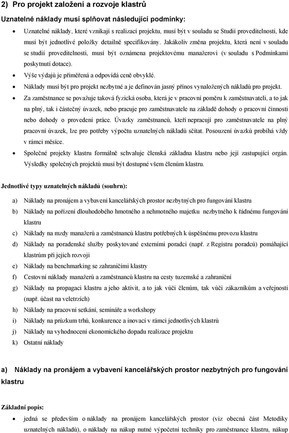 Jakákoliv změna projektu, která není v souladu se studií proveditelnosti, musí být oznámena projektovému manažerovi (v souladu s Podmínkami poskytnutí dotace).