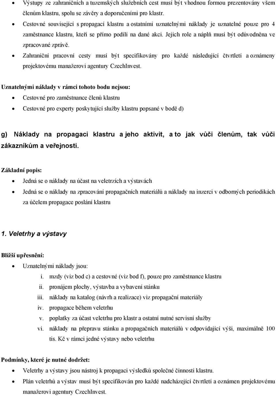 Jejich role a náplň musí být odůvodněna ve zpracované zprávě. Zahraniční pracovní cesty musí být specifikovány pro každé následující čtvrtletí a oznámeny projektovému manažerovi agentury CzechInvest.