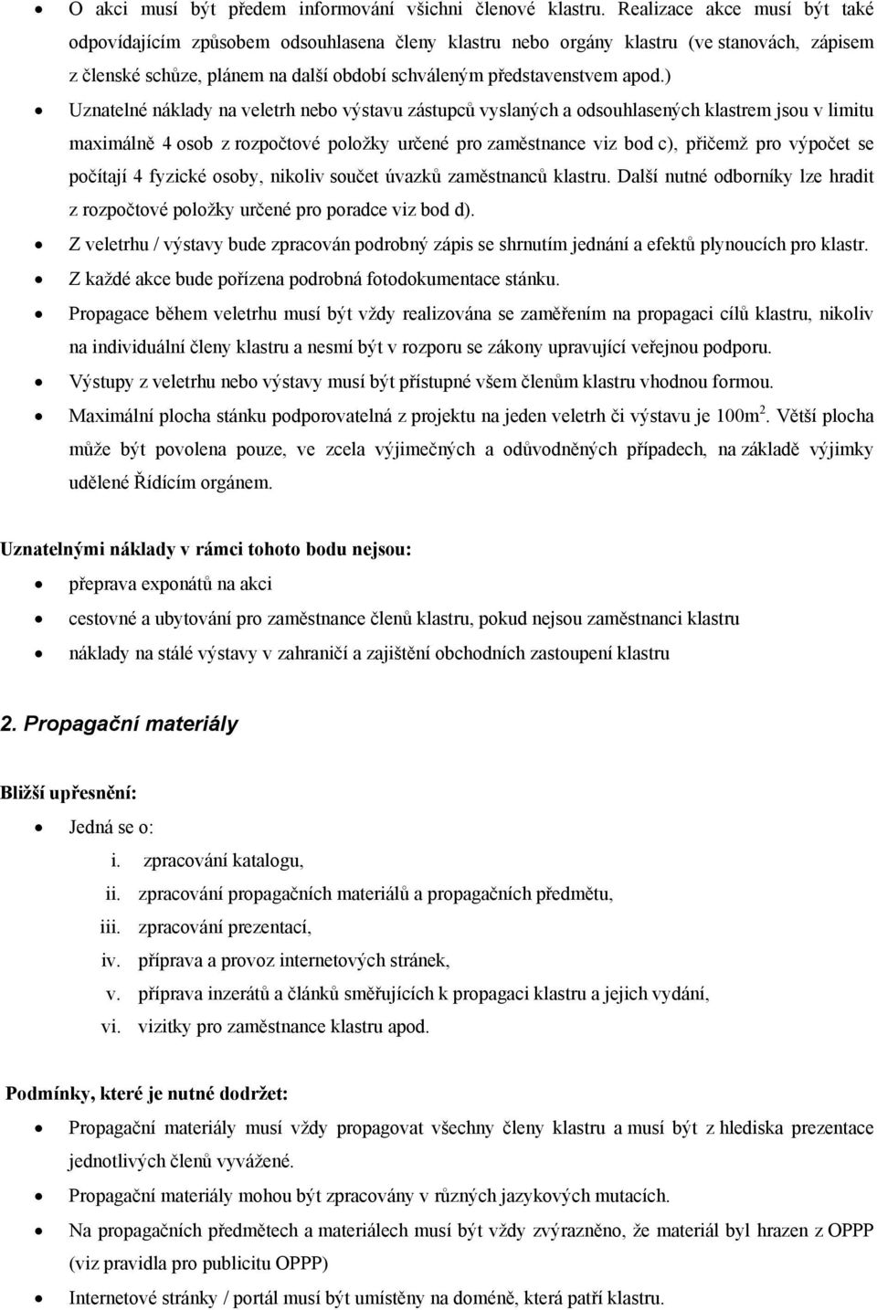 ) Uznatelné náklady na veletrh nebo výstavu zástupců vyslaných a odsouhlasených klastrem jsou v limitu maximálně 4 osob z rozpočtové položky určené pro zaměstnance viz bod c), přičemž pro výpočet se