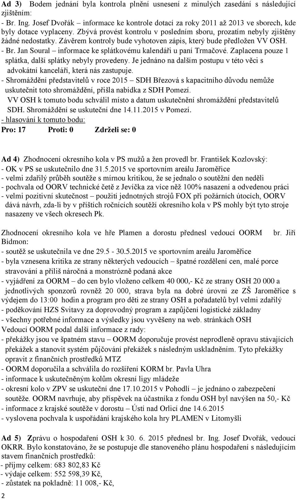 Závěrem kontroly bude vyhotoven zápis, který bude předložen VV OSH. - Br. Jan Soural informace ke splátkovému kalendáři u paní Trmačové. Zaplacena pouze 1 splátka, další splátky nebyly provedeny.