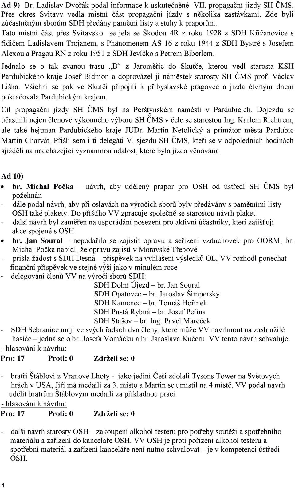 Tato místní část přes Svitavsko se jela se Škodou 4R z roku 1928 z SDH Křižanovice s řidičem Ladislavem Trojanem, s Phänomenem AS 16 z roku 1944 z SDH Bystré s Josefem Alexou a Pragou RN z roku 1951