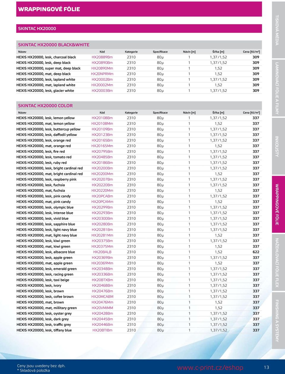 1,37 / 1,52 309 HEXIS HX20000, mat, lapland white HX20002Mm 2310 80 µ 1 1,52 309 HEXIS HX20000, lesk, glacier white HX20003Bm 2310 80 µ 1 1,37 / 1,52 309 SKINTAC HX20000 Color HEXIS HX20000, lesk,