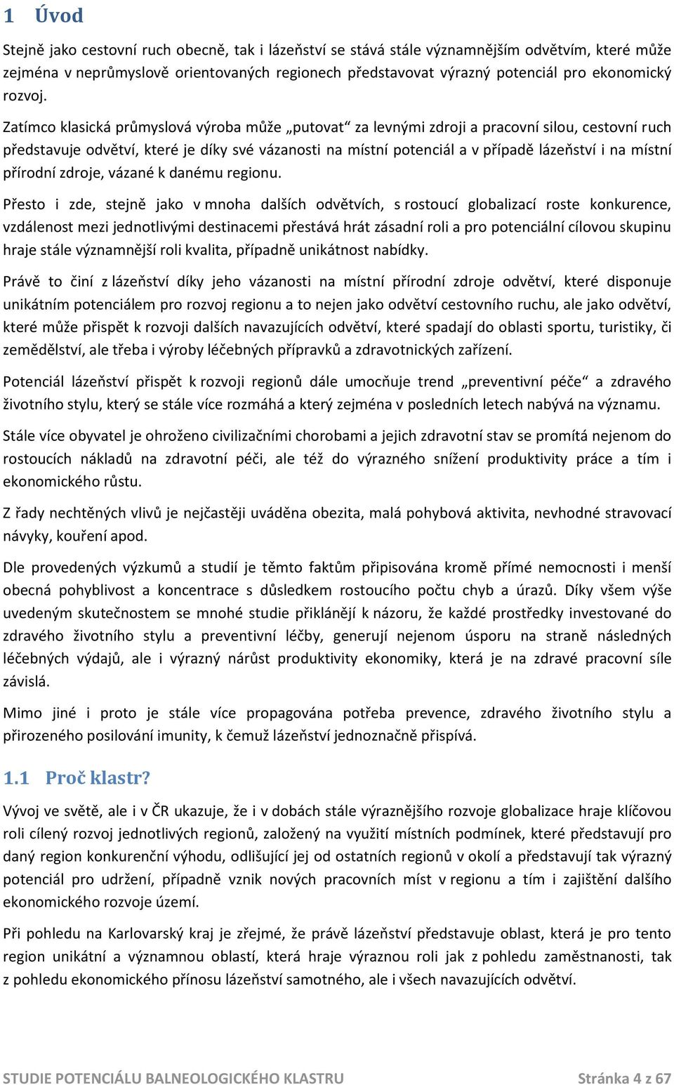 Zatímco klasická průmyslová výroba může putovat za levnými zdroji a pracovní silou, cestovní ruch představuje odvětví, které je díky své vázanosti na místní potenciál a v případě lázeňství i na