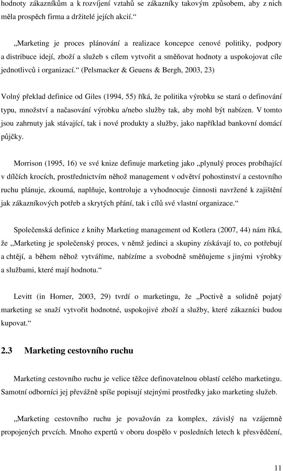 (Pelsmacker & Geuens & Bergh, 2003, 23) Volný překlad definice od Giles (1994, 55) říká, že politika výrobku se stará o definování typu, množství a načasování výrobku a/nebo služby tak, aby mohl být