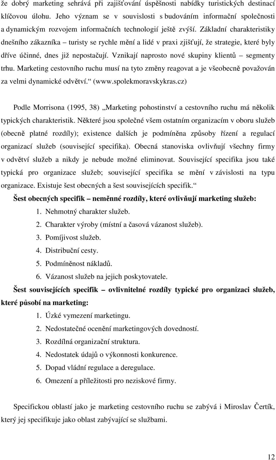 Základní charakteristiky dnešního zákazníka turisty se rychle mění a lidé v praxi zjišťují, že strategie, které byly dříve účinné, dnes již nepostačují.