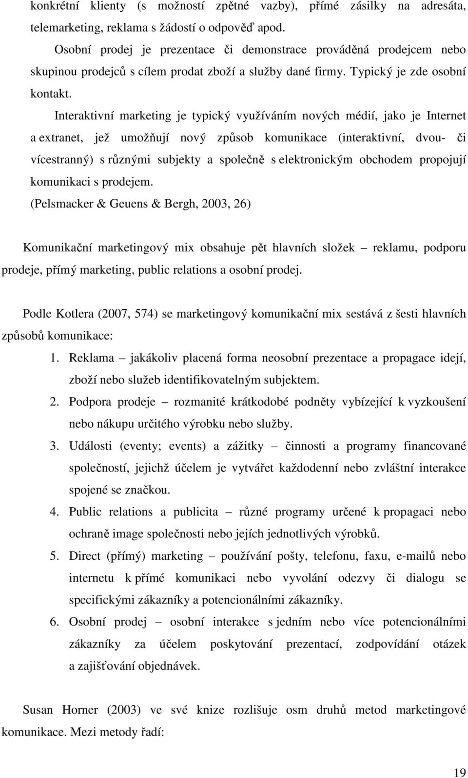 Interaktivní marketing je typický využíváním nových médií, jako je Internet a extranet, jež umožňují nový způsob komunikace (interaktivní, dvou- či vícestranný) s různými subjekty a společně s