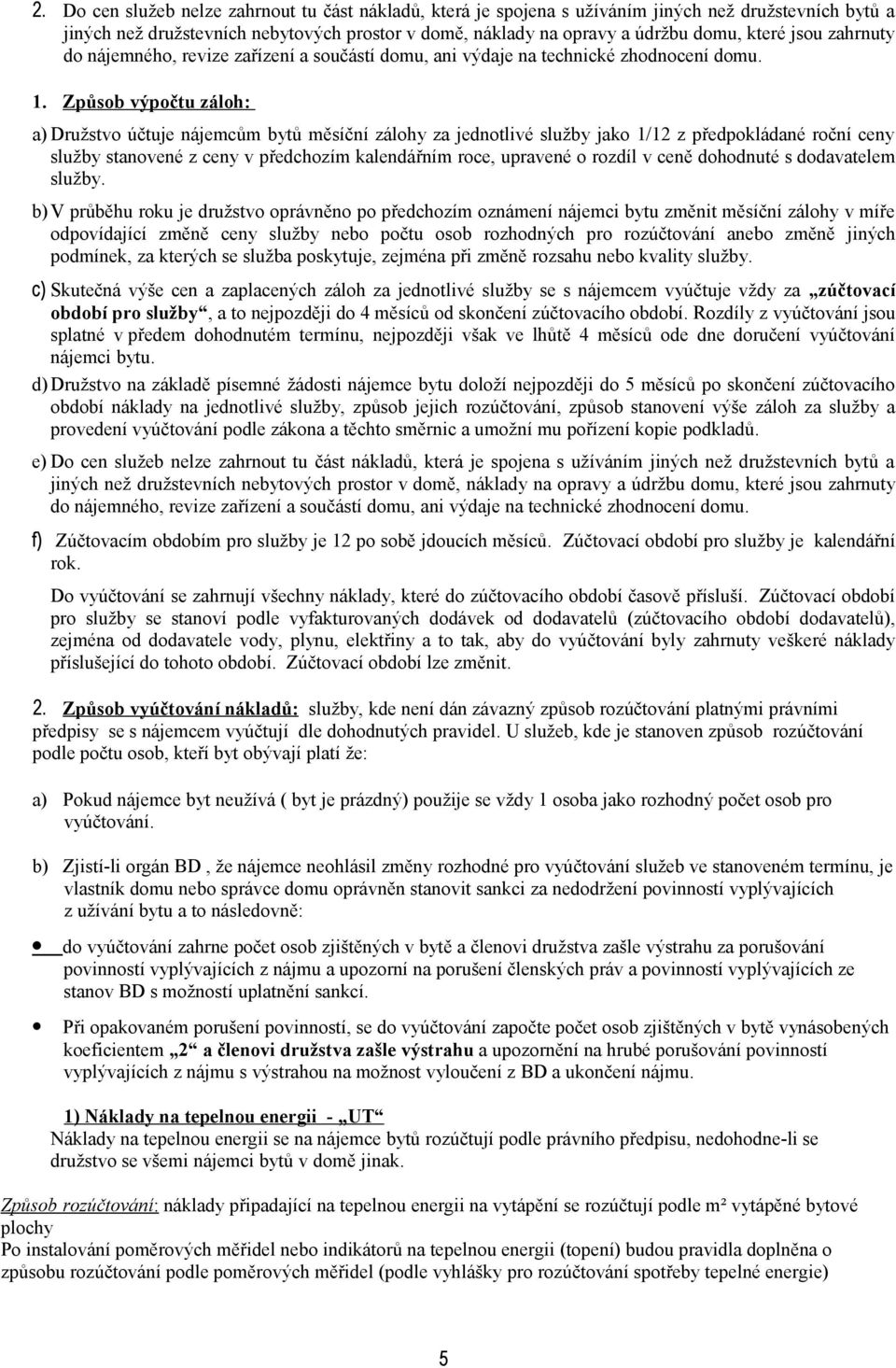 Způsob výpočtu záloh: a) Družstvo účtuje nájemcům bytů měsíční zálohy za jednotlivé služby jako 1/12 z předpokládané roční ceny služby stanovené z ceny v předchozím kalendářním roce, upravené o