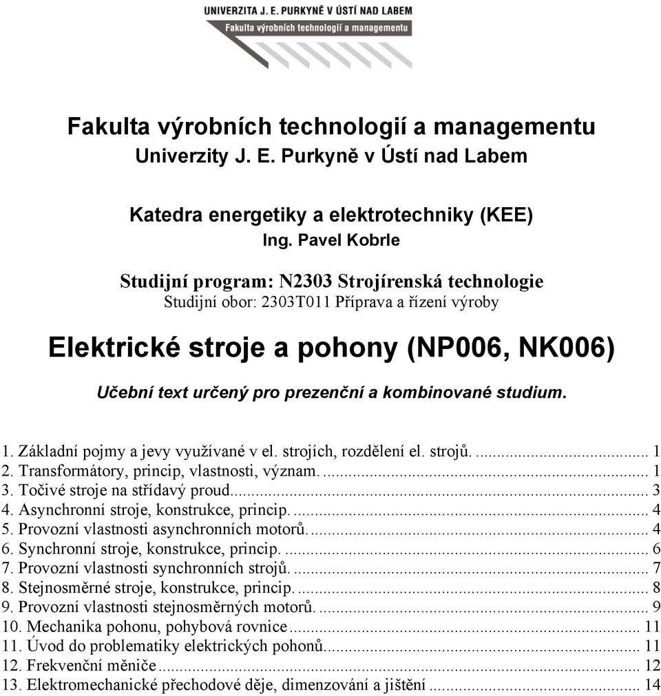 studium. 1. Základní pojmy a jevy využívané v el. strojích, rozdělení el. strojů.... 1 2. Transformátory, princip, vlastnosti, význam.... 1 3. Točivé stroje na střídavý proud... 3 4.