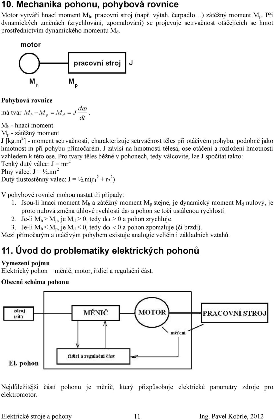 dt M h - hnací moment M p - zátěžný moment J [kg.m 2 ] - moment setrvačnosti; charakterizuje setrvačnost těles při otáčivém pohybu, podobně jako hmotnost m při pohybu přímočarém.