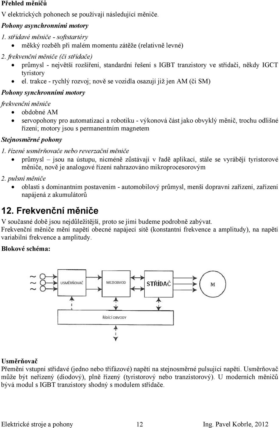 trakce - rychlý rozvoj; nově se vozidla osazují již jen AM (či SM) Pohony synchronními motory frekvenční měniče obdobné AM servopohony pro automatizaci a robotiku - výkonová část jako obvyklý měnič,