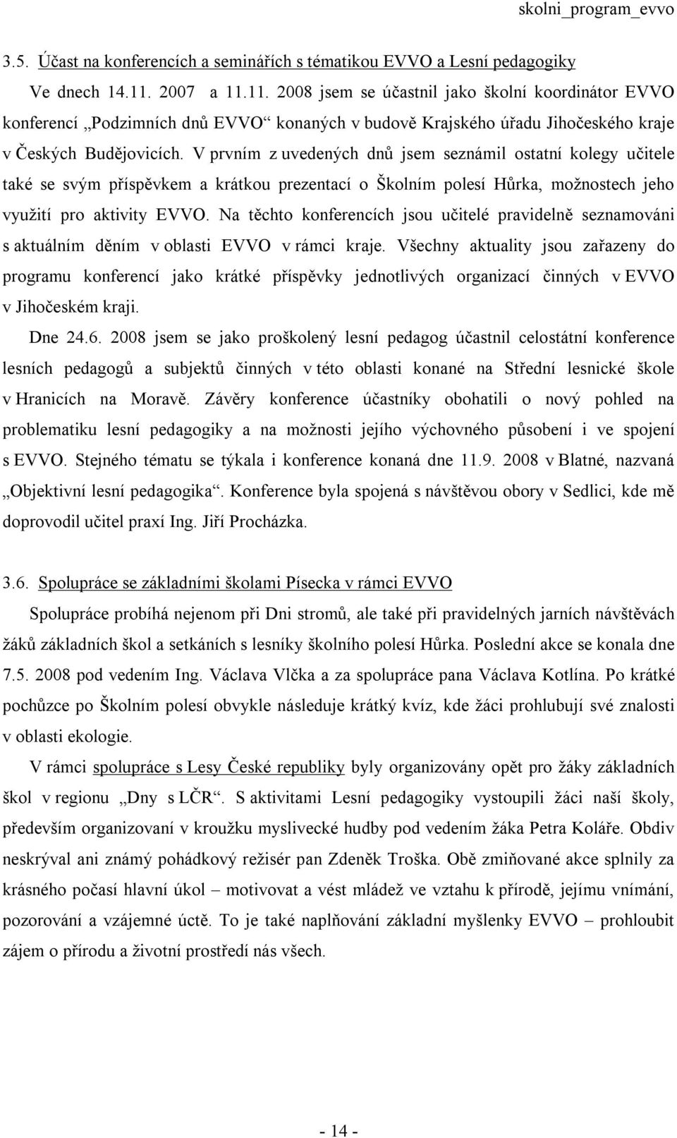 Dalším záměrem je rozšíření a zkvalitnění činnosti sítě subjektů zabývajících se EVVO, rozšíření jejich aktivit, podpora nově vznikajících organizací a podpora partnerských projektů založených na