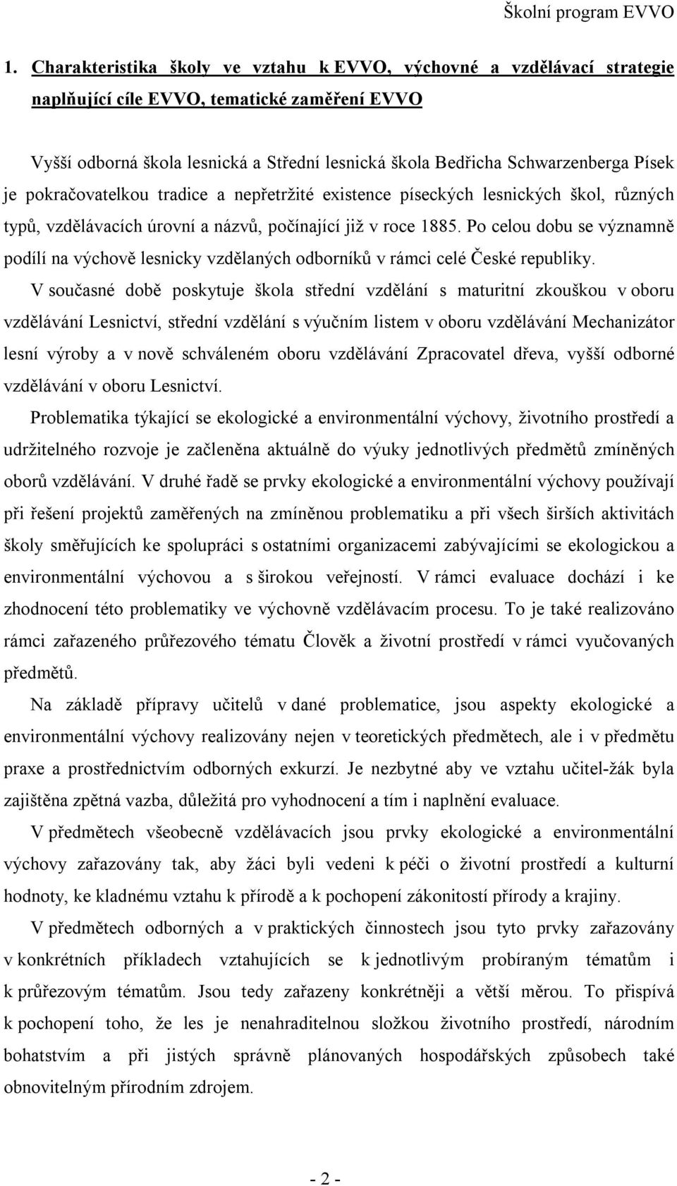 Písek je pokračovatelkou tradice a nepřetržité existence píseckých lesnických škol, různých typů, vzdělávacích úrovní a názvů, počínající již v roce 1885.