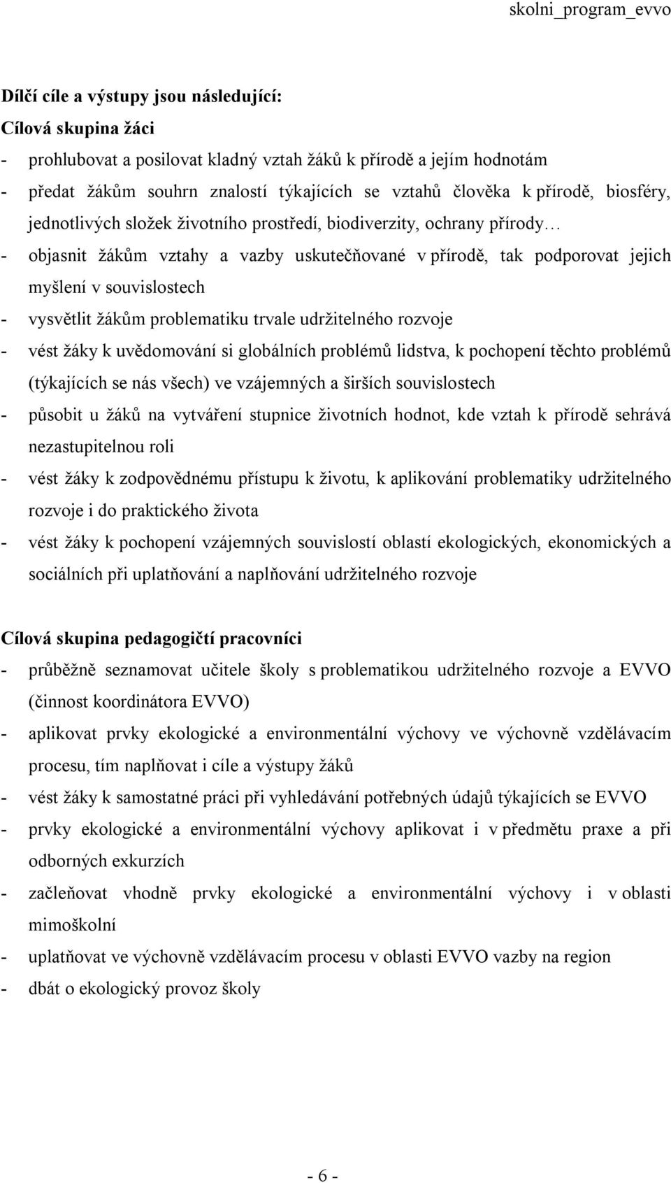 vysvětlit žákům problematiku trvale udržitelného rozvoje - vést žáky k uvědomování si globálních problémů lidstva, k pochopení těchto problémů (týkajících se nás všech) ve vzájemných a širších