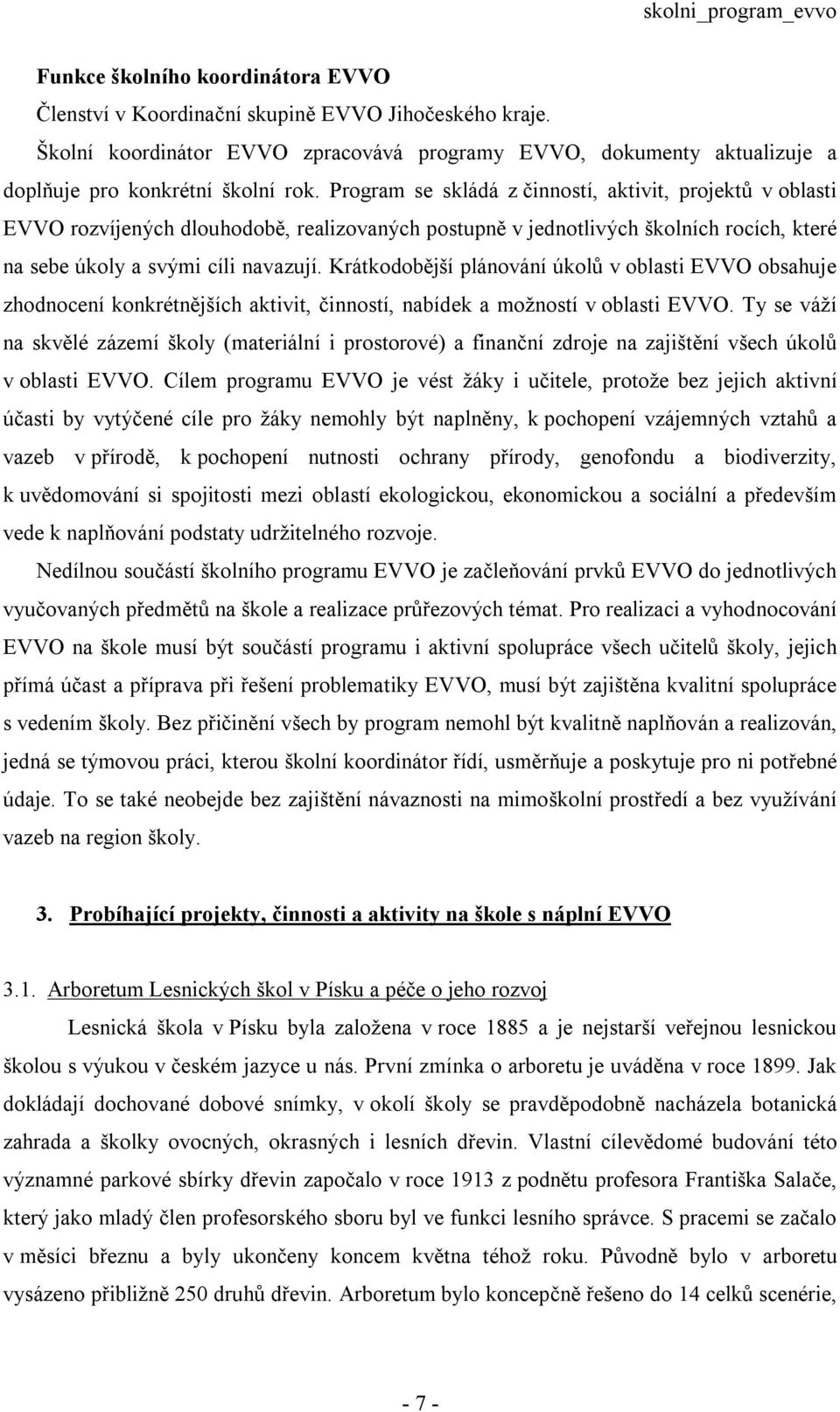 Krátkodobější plánování úkolů v oblasti EVVO obsahuje zhodnocení konkrétnějších aktivit, činností, nabídek a možností v oblasti EVVO.