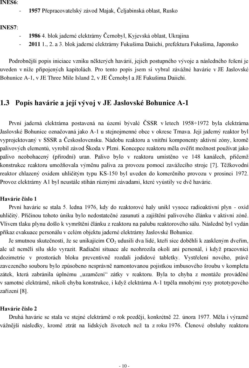 kapitolách. Pro tento popis jsem si vybral závážné havárie v JE Jaslovské Bohunice A-1, v JE Three Mile Island 2, v JE Černobyl a JE Fukušima Daiichi. 1.