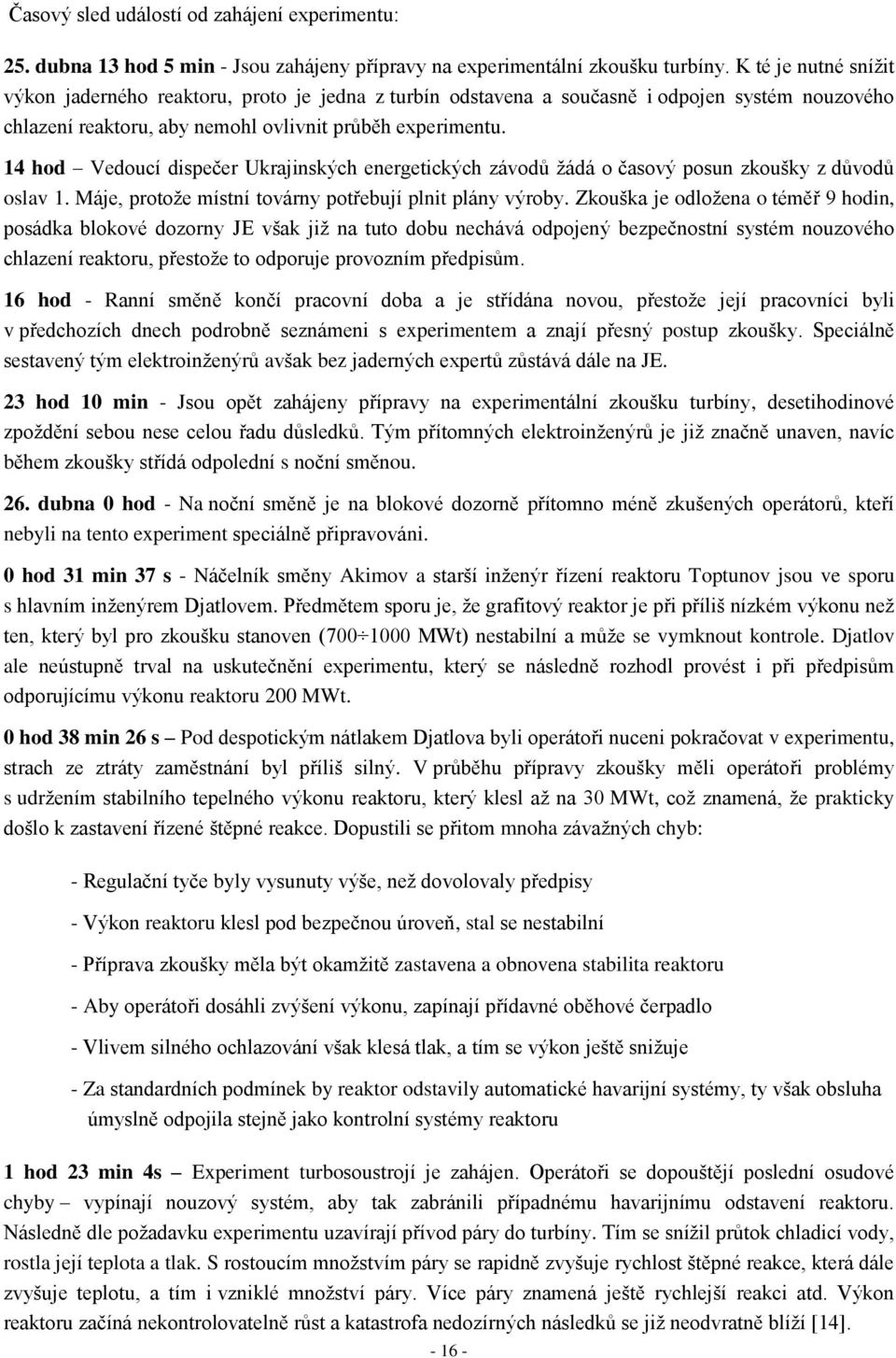 14 hod Vedoucí dispečer Ukrajinských energetických závodů žádá o časový posun zkoušky z důvodů oslav 1. Máje, protože místní továrny potřebují plnit plány výroby.