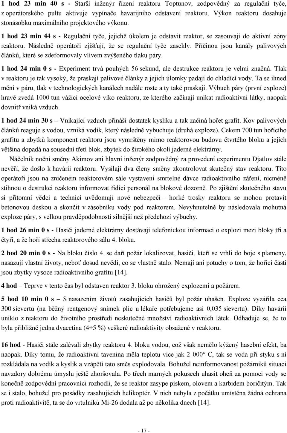 Následně operátoři zjišťují, že se regulační tyče zasekly. Příčinou jsou kanály palivových článků, které se zdeformovaly vlivem zvýšeného tlaku páry.