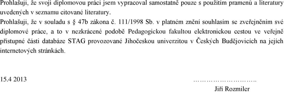 v platném znění souhlasím se zveřejněním své diplomové práce, a to v nezkrácené podobě Pedagogickou fakultou