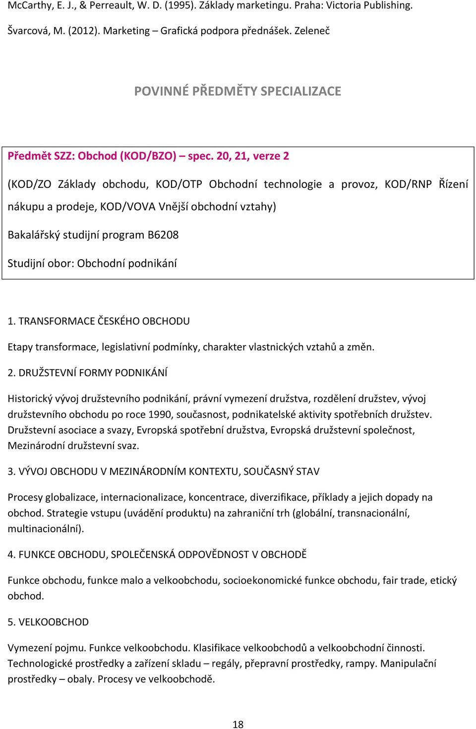 20, 21, verze 2 (KOD/ZO Základy obchodu, KOD/OTP Obchodní technologie a provoz, KOD/RNP Řízení nákupu a prodeje, KOD/VOVA Vnější obchodní vztahy) Bakalářský studijní program B6208 Studijní obor: