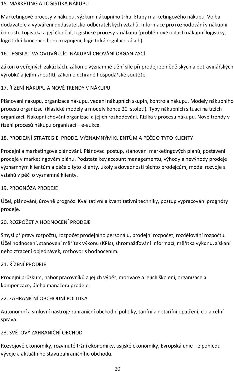 Logistika a její členění, logistické procesy v nákupu (problémové oblasti nákupní logistiky, logistická koncepce bodu rozpojení, logistická regulace zásob). 16.