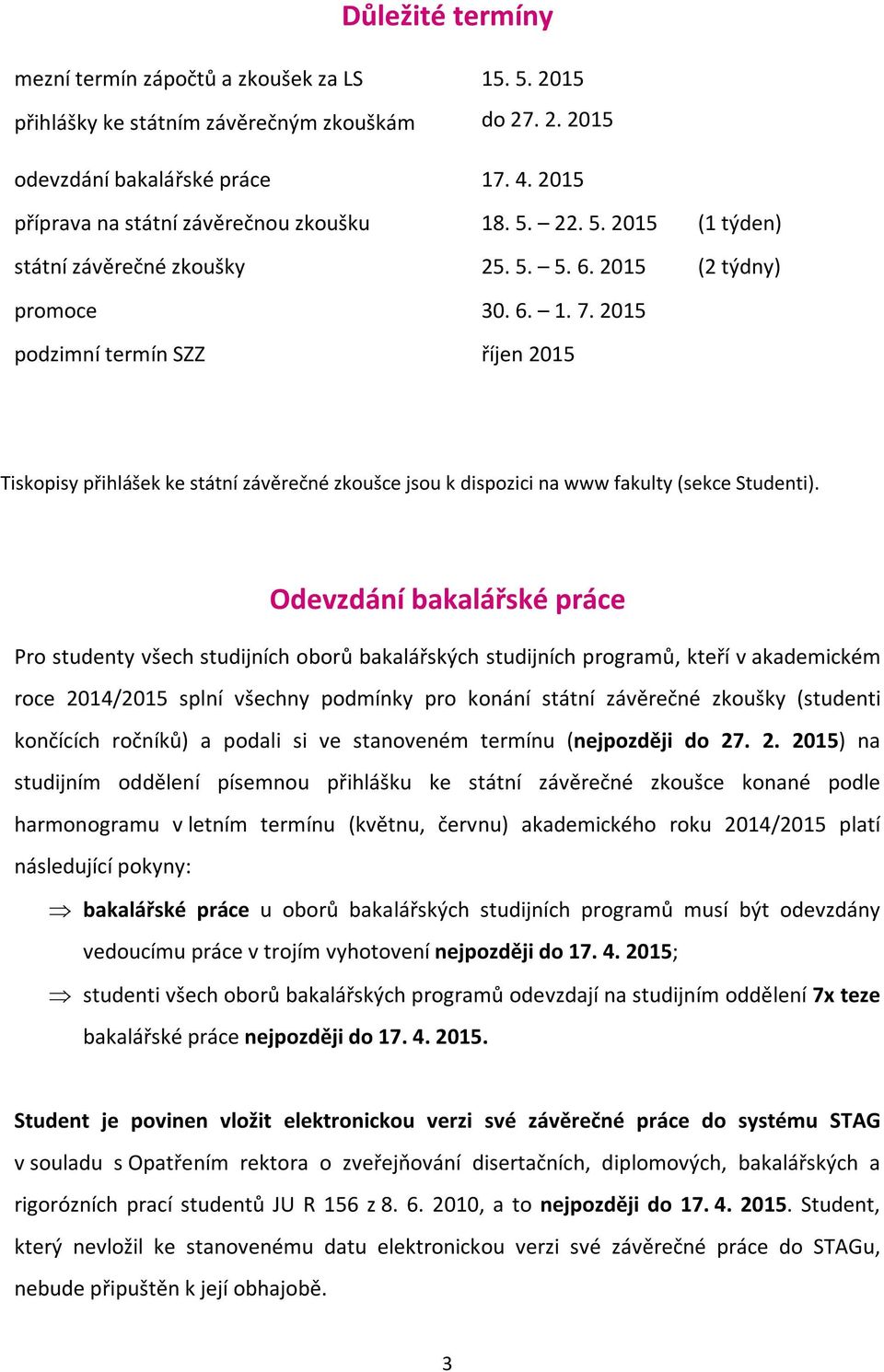 2015 podzimní termín SZZ říjen 2015 Tiskopisy přihlášek ke státní závěrečné zkoušce jsou k dispozici na www fakulty (sekce Studenti).