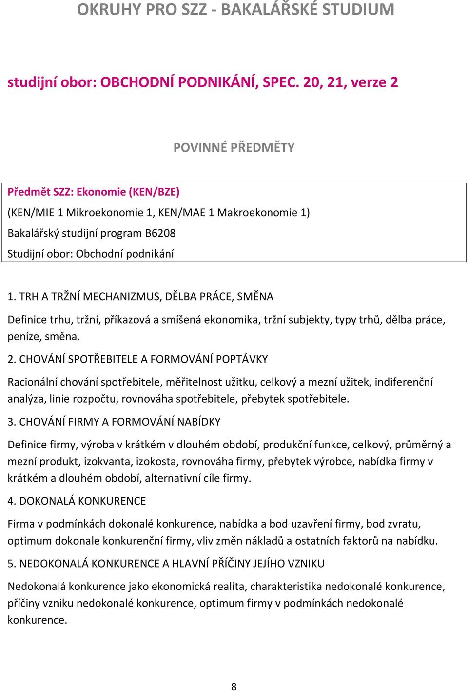 TRH A TRŽNÍ MECHANIZMUS, DĚLBA PRÁCE, SMĚNA Definice trhu, tržní, příkazová a smíšená ekonomika, tržní subjekty, typy trhů, dělba práce, peníze, směna. 2.