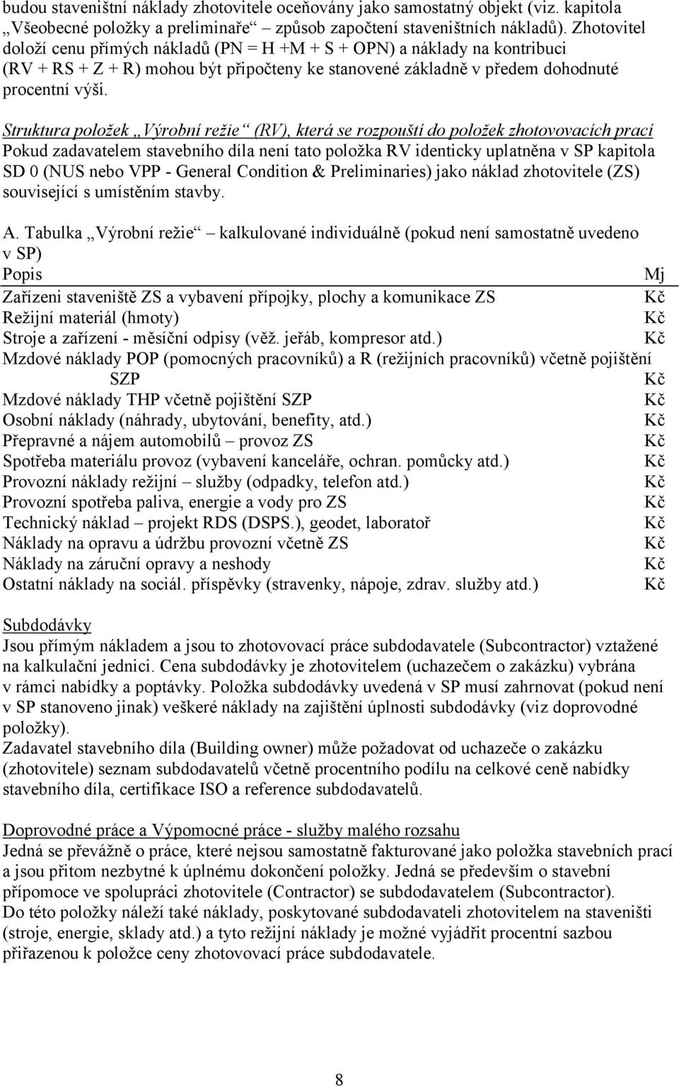 Struktura položek Výrobní režie (RV), která se rozpouští do položek zhotovovacích prací Pokud zadavatelem stavebního díla není tato položka RV identicky uplatněna v SP kapitola SD 0 (NUS nebo VPP -