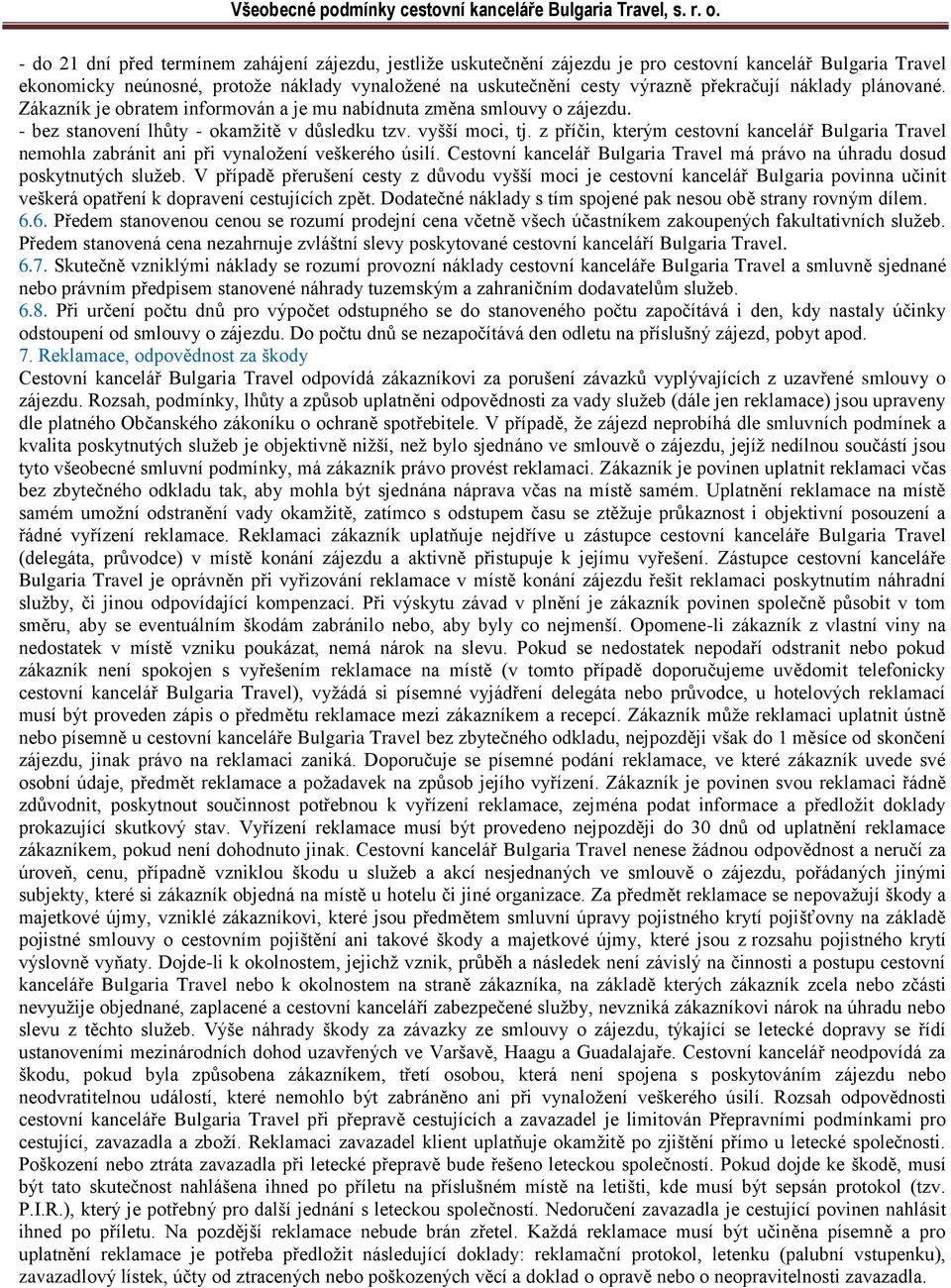 z příčin, kterým cestovní kancelář Bulgaria Travel nemohla zabránit ani při vynaložení veškerého úsilí. Cestovní kancelář Bulgaria Travel má právo na úhradu dosud poskytnutých služeb.