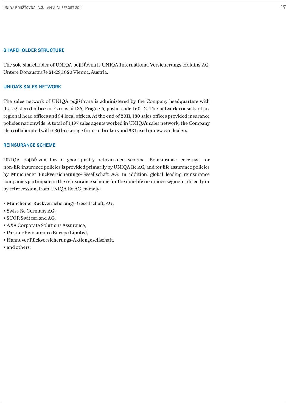 UNIQA s sales network The sales network of UNIQA pojišťovna is administered by the Company headquarters with its registered office in Evropská 136, Prague 6, postal code 160 12.