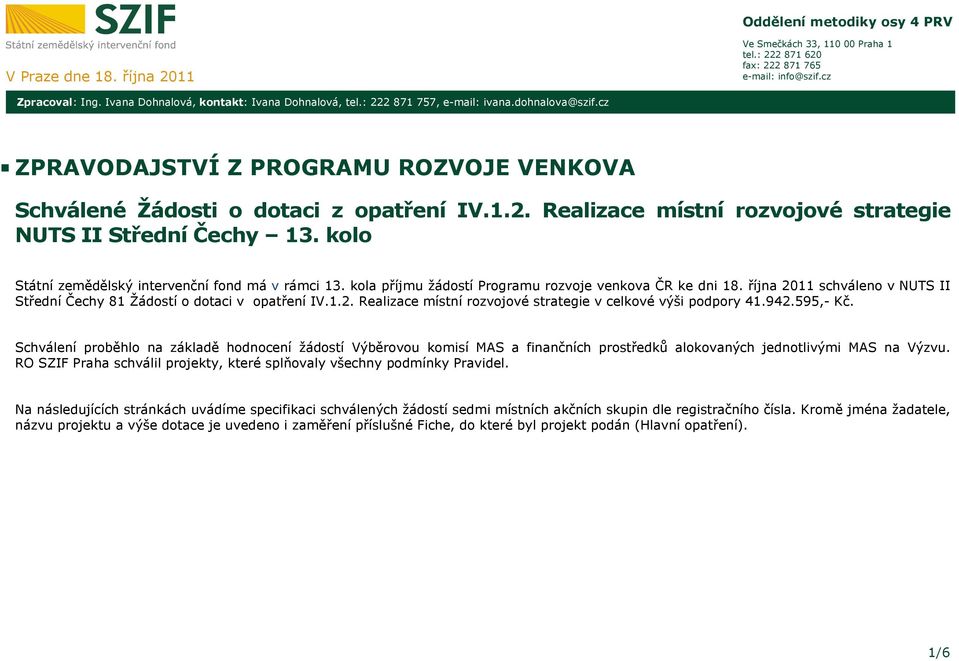 kolo Státní zemědělský intervenční fond má v rámci 13. kola příjmu žádostí Programu rozvoje venkova ČR ke dni 18. října 2011 schváleno v NUTS II Střední Čechy 81 Žádostí o dotaci v IV.1.2. Realizace místní rozvojové strategie v celkové výši podpory 41.