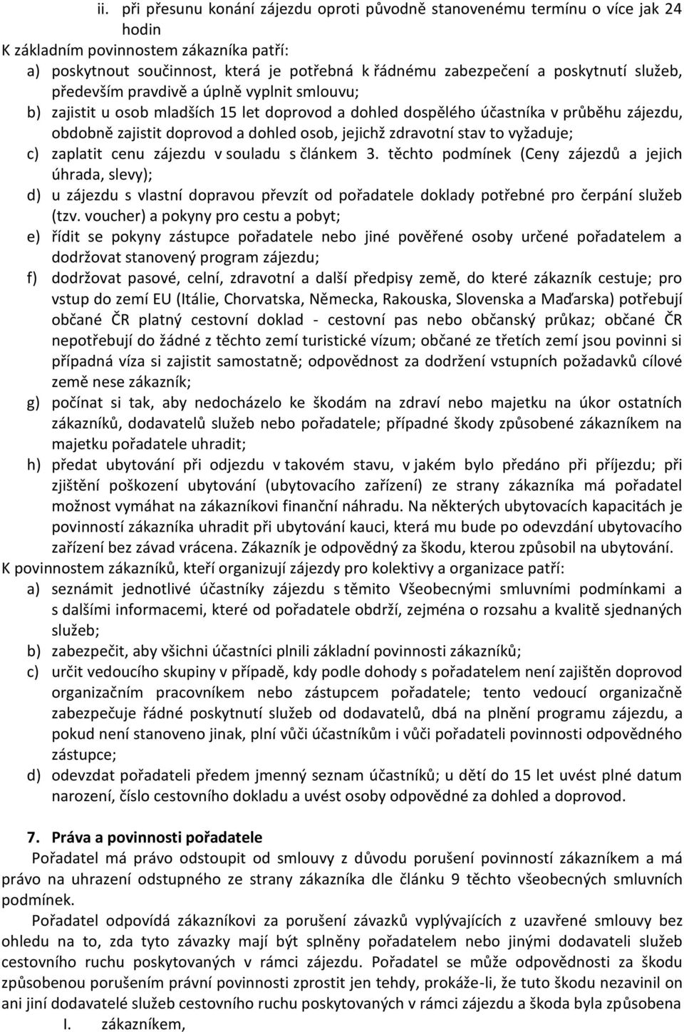 jejichž zdravotní stav to vyžaduje; c) zaplatit cenu zájezdu v souladu s článkem 3.