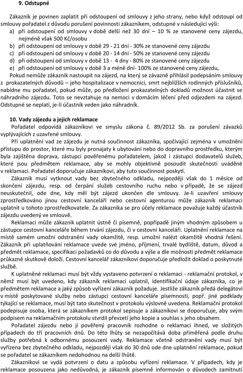 od smlouvy v době 20-14 dní - 50% ze stanovené ceny zájezdu d) při odstoupení od smlouvy v době 13-4 dny - 80% ze stanovené ceny zájezdu e) při odstoupení od smlouvy v době 3 a méně dní- 100% ze