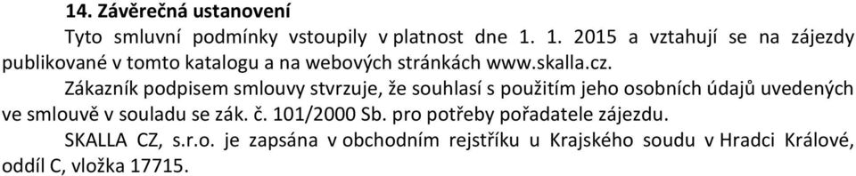 Zákazník podpisem smlouvy stvrzuje, že souhlasí s použitím jeho osobních údajů uvedených ve smlouvě v souladu se