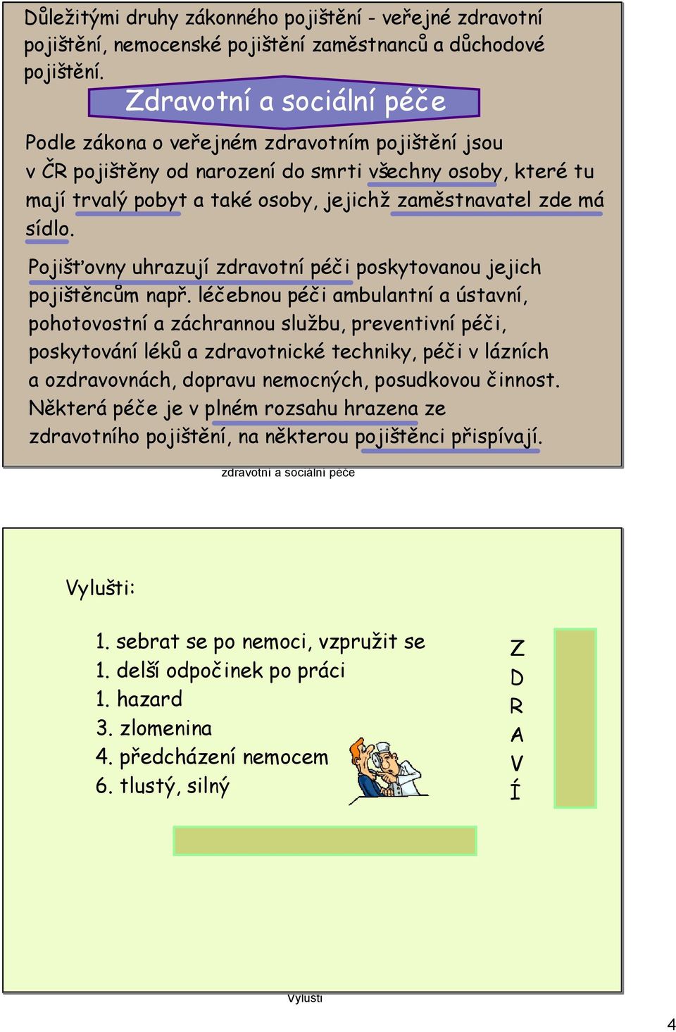 sídlo. Pojišťovny uhrazují zdravotní péči poskytovanou jejich pojištěncům např.