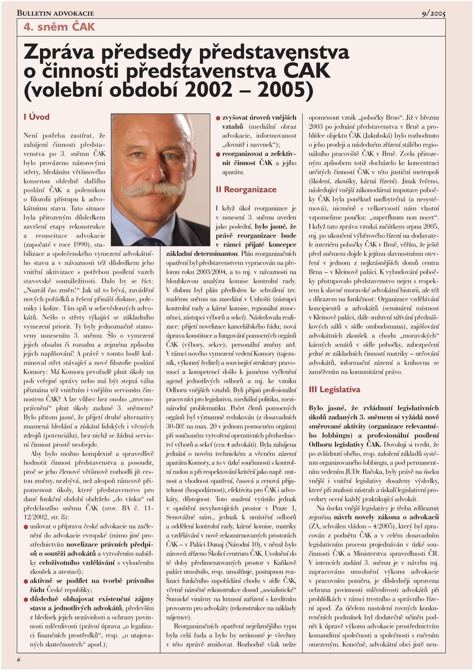 Tato situace byla přirozeným důsledkem završení etapy rekonstrukce a resuscitace advokacie (započaté v roce 1990), stabilizace a společenského vymezení advokátního stavu a v návaznosti též důsledkem